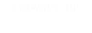 GROWING UP
LEARN | TALK